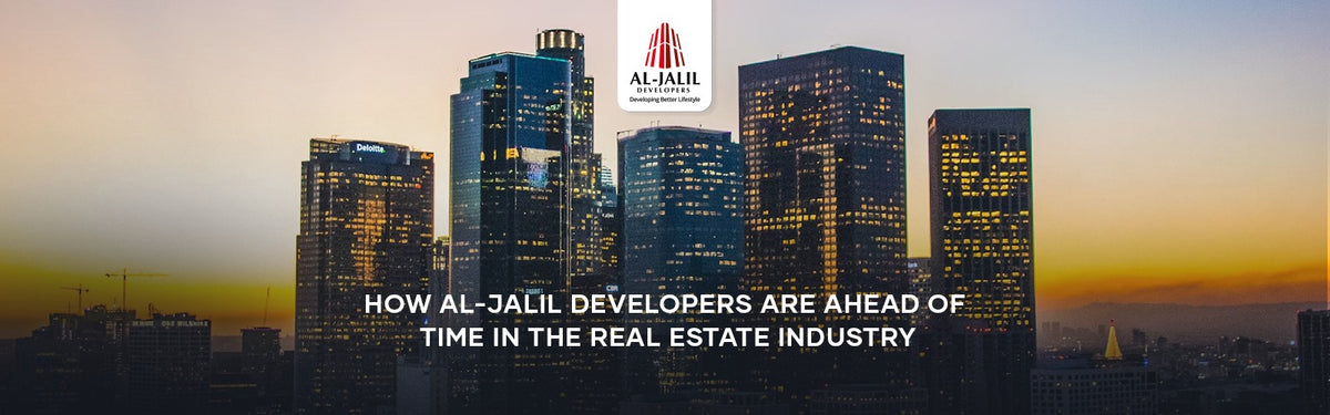 How Al-Jalil Developers Are Ahead Of Time In The Real Estate Industry ...