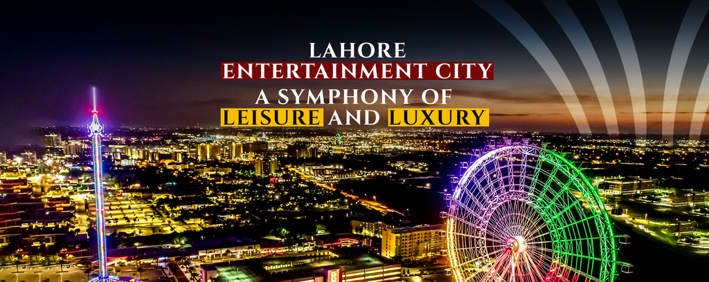 Lahore Entertainment City: A Symphony of Leisure and Luxury