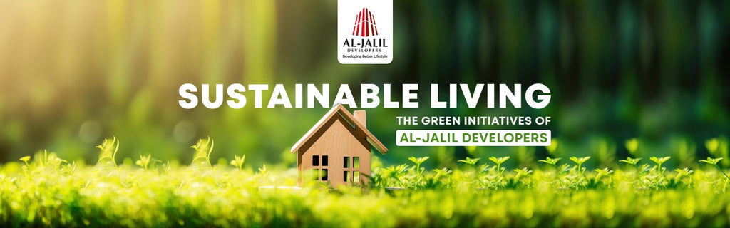 Sustainable Living: The Green Initiatives of Al-Jalil Developers