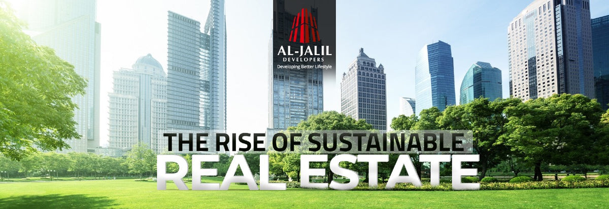 The Rise of Sustainable Real Estate: Trends and Benefits– Al Jalil ...